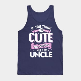 If You Think I'm Cute You Should See My Uncle Tank Top